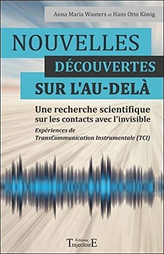 Nouvelles découvertes sur l'au-delà - Une recherche scientifique sur les contacts avec l'invisible Nouvelles découvertes sur l'au-delà - Une recherche scientifique sur les contacts avec l'invisible