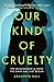 Produktbild Our Kind of Cruelty: The most addictive psychological thriller of 2018, tipped by Gillian Flynn and Lisa Jewell