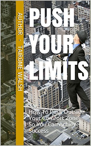 Push Your Limits How To Push Outside Your Comfort Zone So You Can