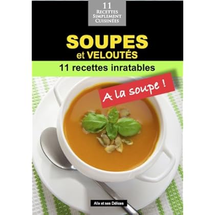 Soupes et Veloutés: 11 recettes inratables (Alix et ses Délices t. 6)