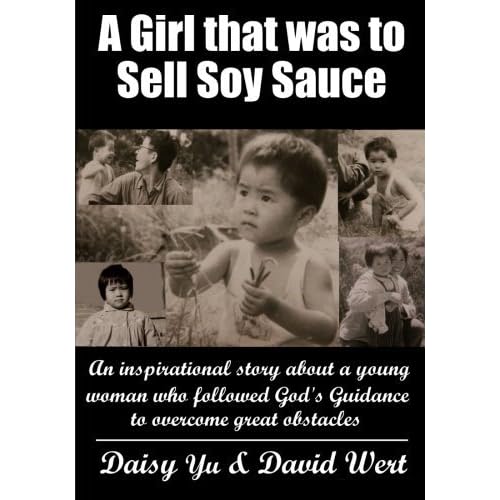 A Girl that was to Sell Soy Sauce: An inspirational story about a young woman who followed God's guidance to overcome great Obstacles by Daisy Yu (2013-09-23) A Girl that was to Sell Soy Sauce: An inspirational story about a young woman who followed God's guidance to overcome great Obstacles by Daisy Yu (2013-09-23)