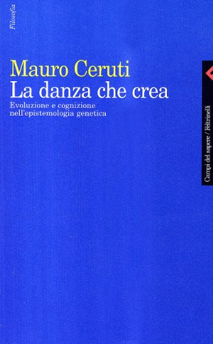 La danza che crea. Evoluzione e cognizione nell'epistemologia genetica La danza che crea. Evoluzione e cognizione nell'epistemologia genetica