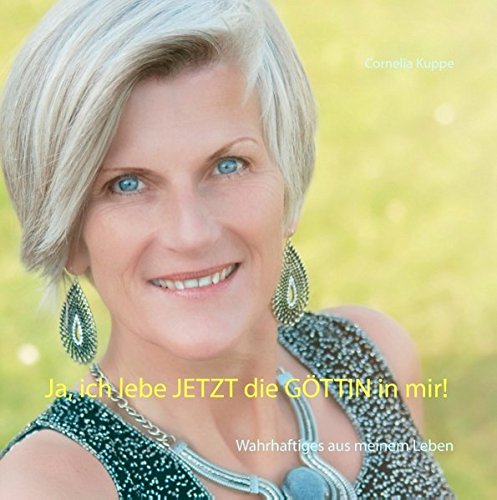 Download Ja, ich lebe JETZT die GÖTTIN in mir!: Wahrhaftiges aus meinem Leben Download Ja, ich lebe JETZT die GÖTTIN in mir!: Wahrhaftiges aus meinem Leben