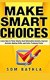 Make Smart Choices: Learn How to Think Clearly, Beat Information Anxiety, Improve Decision Making Skills, and Solve Problems Faster (Power-Up Your Brain Series)