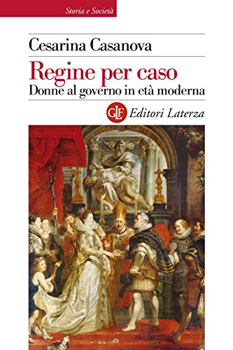 Regine per caso: Donne al governo in età moderna (Storia e società) Regine per caso: Donne al governo in età moderna (Storia e società)