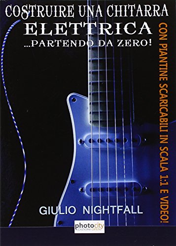 Download Costruire una chitarra elettrica... Partendo da zero! Download Costruire una chitarra elettrica... Partendo da zero!