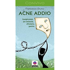 Acne addio: Consigli pratici per conoscerla, affrontarla, guarirla.
