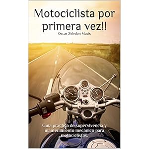 Motociclista por primera vez!!: Guía práctica de supervivencia y mantenimiento mecánico  para Motociclistas.