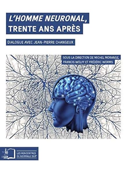 Amazon Fr L Homme Neuronal Trente Ans Apres Dialogue Avec Jean Pierre Changeux Morange Michel Wolff Francis Worms Frederic Changeux Jean Pierre Collectif Livres