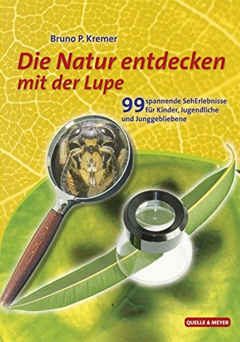 Download Die Natur entdecken mit der Lupe: 99 spannende SehErlebnisse für Kinder, Jugendliche und Juggebliebene