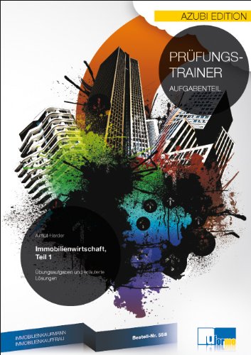 Immobilienkaufmann/Immobilienkauffrau Abschlussprüfung, Prüfungsfach Immobilienwirtschaft: Prüfungstrainer Abschlussprüfung - ungebundene Aufgaben und ... - Übungsaufgaben und erläuterte Lösungen
