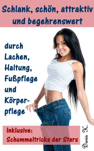 Download Schlank, schön, attraktiv und begehrenswert durch Lachen, Haltung, Fußpflege und Körperpflege (Inklusive: Schummeltricks der Stars) Download Schlank, schön, attraktiv und begehrenswert durch Lachen, Haltung, Fußpflege und Körperpflege (Inklusive: Schummeltricks der Stars)