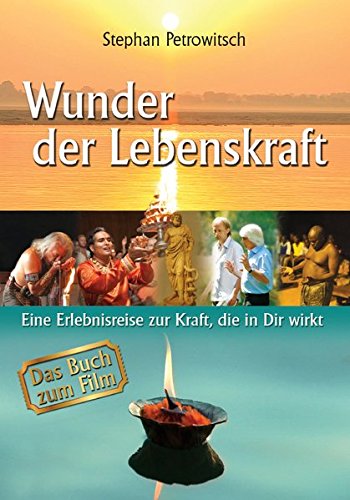 Wunder der Lebenskraft - Das Buch zum Film: Eine Erlebnisreise zur Kraft die in uns wirkt