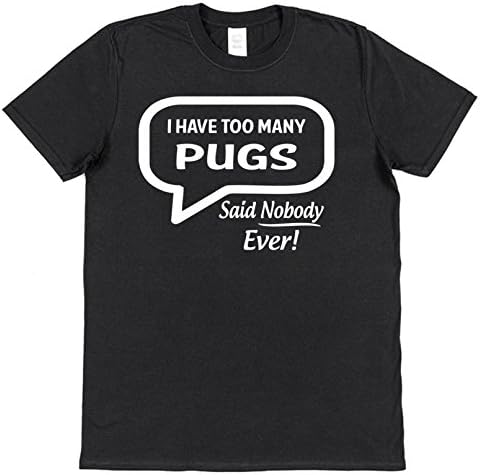 Click My Clobber Mens, T-Shirt, I Have Too Many Pugs Said Nobody Ever, Black, XXXL