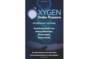 Oxygen Under Pressure: Using Hyperbaric Oxygen to Restore Health, Reduce Inflammation, Reverse Aging and Revolutionize Health Care