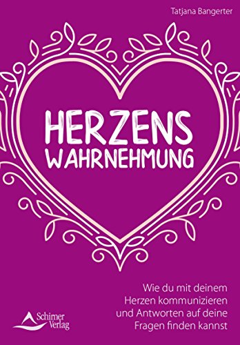 Herzenswahrnehmung: Wie du mit deinem Herzen kommunizieren und Antworten auf deine Fragen finden kannst
