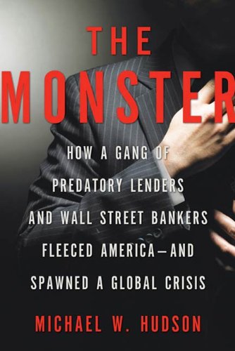 Download The Monster: How a Gang of Predatory Lenders and Wall Street Bankers Fleeced America--and Spawned a Global Crisis