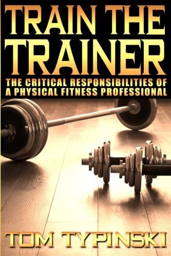 Train The Trainer: What Personal Trainers Must Know To Succeed As  A Physical Fitness Expert