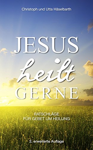 Download Jesus heilt gerne: Ratschläge für Gebet um Heilung