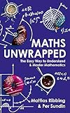 Maths Unwrapped: The easy way to understand and master mathematics by Mattias Ribbing, Per Sundin