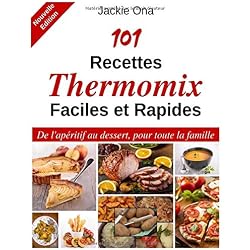 101 Recettes Thermomix Faciles et Rapides: De l'apéritif au dessert, pour toute la famille