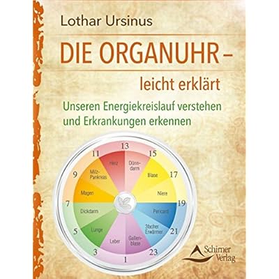Die Organuhr – leicht erklärt: Unseren Energiekreislauf verstehenund Erkrankungen erkennen Die Organuhr – leicht erklärt: Unseren Energiekreislauf verstehenund Erkrankungen erkennen