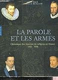 La parole et les armes : Chronique des Guerres de religion en France 1562-1598 by 
