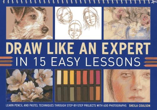 Draw Like an Expert in 15 Easy Lessons: Learn Pencil and Pastel Techniques Through Step-By-Step Projects with 600 Photographs