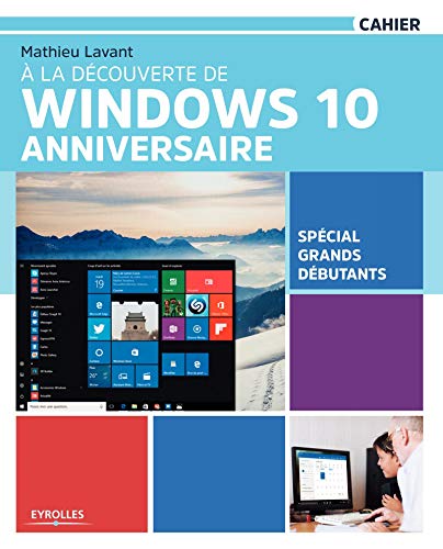 À la découverte de Windows 10 Anniversaire: Spécial grands débutants. À la découverte de Windows 10 Anniversaire: Spécial grands débutants.