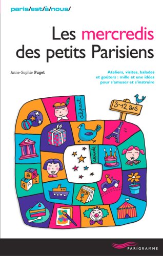Download Les mercredis des petits Parisiens : Ateliers, visites, balades, goûters : mille et une idées pour s'amuser et s'instruire
