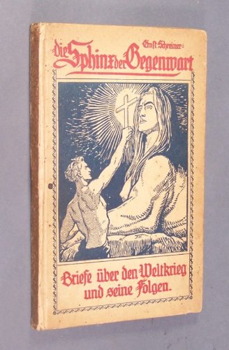 Die Sphinx der Gegenwart. Briefe über den Weltkrieg und seine Folgen von Ernst Schreiner.