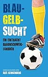 Image de Blau-Gelb-Sucht: Ein Eintracht Braunschweig-Fanbuch
