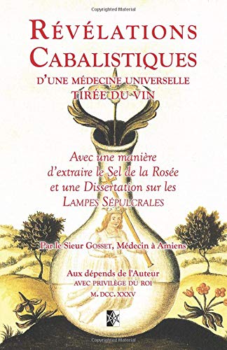 Révélations Cabalistiques d’une Médecine Universelle tirée du Vin: avec une manière d’extraire le Sel de Rosée et une Dissertation sur les Lampes Sépulcrales gratuit Révélations Cabalistiques d’une Médecine Universelle tirée du Vin: avec une manière d’extraire le Sel de Rosée et une Dissertation sur les Lampes Sépulcrales gratuit