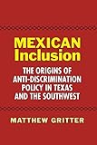 Image de Mexican Inclusion: The Origins of Anti-Discrimination Policy in Texas and the Southwest