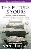The Future Is Yours: Introducing Future Life Progression - the dynamic technique that reveals your destiny by 