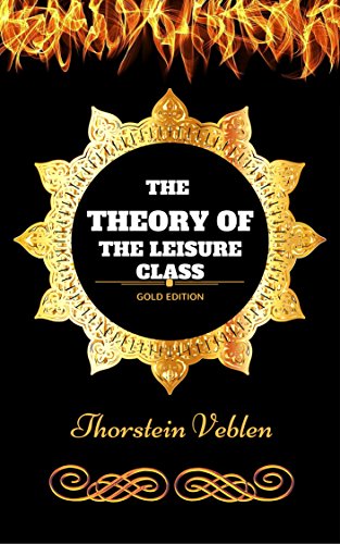 The Theory of the Leisure Class: By Thorstein Veblen - Illustrated (English Edition)