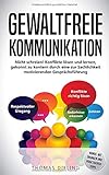 Gewaltfreie Kommunikation: Nicht schreien! Konflikte lösen und lernen, gekonnt zu kontern durch eine zur Sachlichkeit motivierenden Gesprächsführung by Thomas Dieling