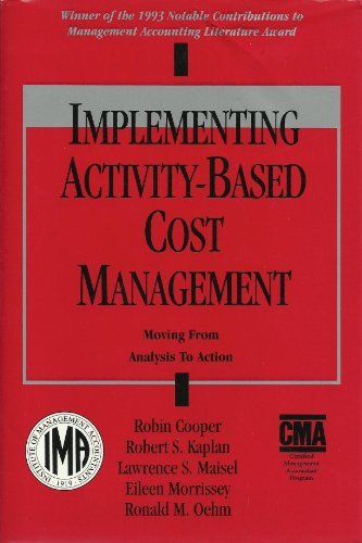 Implementing Activity-Based Cost Management: Moving from Analysis to Action : Implementation Experiences at Eight Companies (Bold Step Research) by Robin Cooper (1993-10-30)