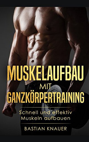 Preisvergleich Produktbild Muskelaufbau mit Ganzkörpertraining : Schnell und effektiv Muskeln aufbauen