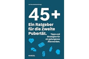 45 plus: Ein Ratgeber für die Zweite Pubertät: Tipps und Strategien für ein gelungenes Älterwerden. Ein Buch zur Neuorientierung für alle, die in der Mitte des Lebens ankommen möchten