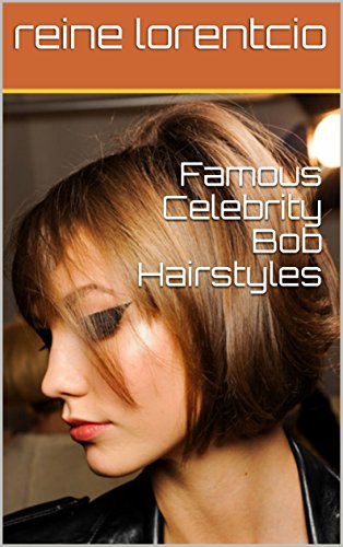Famous Celebrity Bob Hairstyles Ebook Reine Lorentcio Amazon In