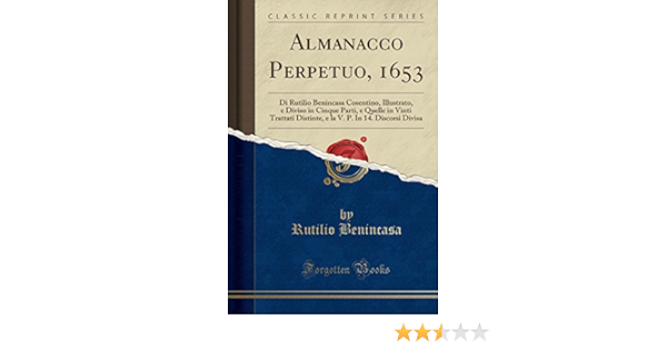 Amazon It Almanacco Perpetuo 1653 Di Rutilio Benincasa Cosentino Illustrato E Diviso In Cinque Parti E Quelle In Vinti Trattati Distinte E La V P Benincasa Rutilio Libri