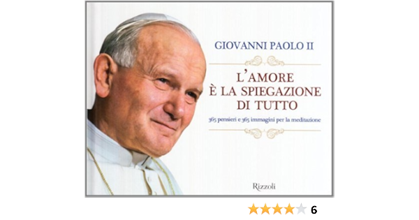L Amore La Spiegazione Di Tutto 365 Meditazioni Con Papa Giovanni Paolo Ii Ebook Paolo Ii Giovanni Amazon It Kindle Store
