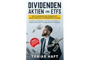 Dividenden Aktien und ETFs: Geld anlegen und sparen mit intelligenter Dividendenstrategie: Investiere als Anfänger an der Börse und erhalte ein Passives Einkommen. Vermögensaufbau mit Sparplan