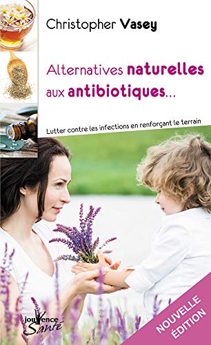 Alternatives naturelles aux antibiotiques : Lutter contre les infections en renforçant le terrain Alternatives naturelles aux antibiotiques : Lutter contre les infections en renforçant le terrain