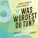 Was würdest Du tun?: Wie uns das Bedingungslose Grundeinkommen verändert - Antworten aus der Praxis by