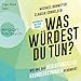 Was würdest Du tun?: Wie uns das Bedingungslose Grundeinkommen verändert - Antworten aus der Praxis by