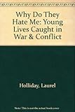 Why Do They Hate Me: Young Lives Caught in War & Conflict by