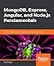 MongoDB, Express, Angular, and Node.js Fundamentals: Become a MEAN master and rule the world of web applications (English Edition) by 