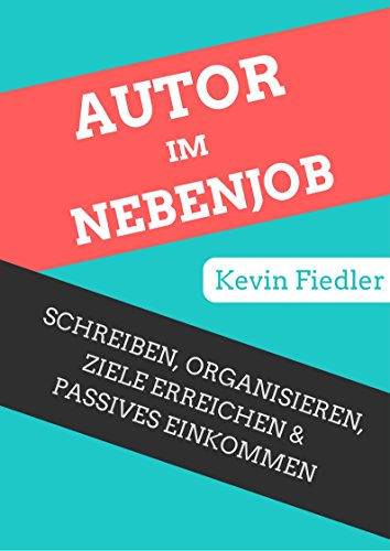 Autor Im Nebenjob: Schreiben, Organisieren, Ziele Erreichen & Passives Einkommen Generieren